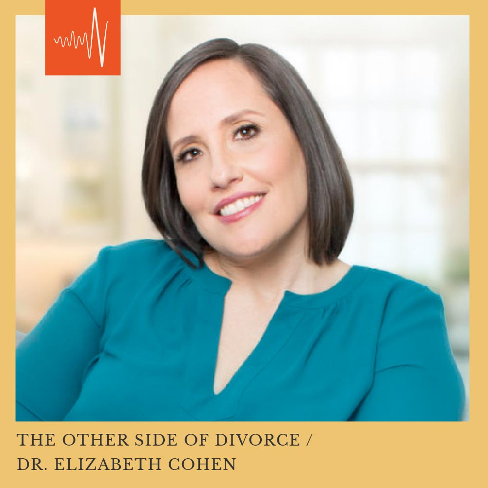 #4 The Other Side of Divorce Dr. Elizabeth Cohen